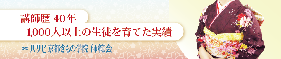 ハクビ京都きもの学院師範会 講師歴35年、1,000人以上の生徒を育てた実績。